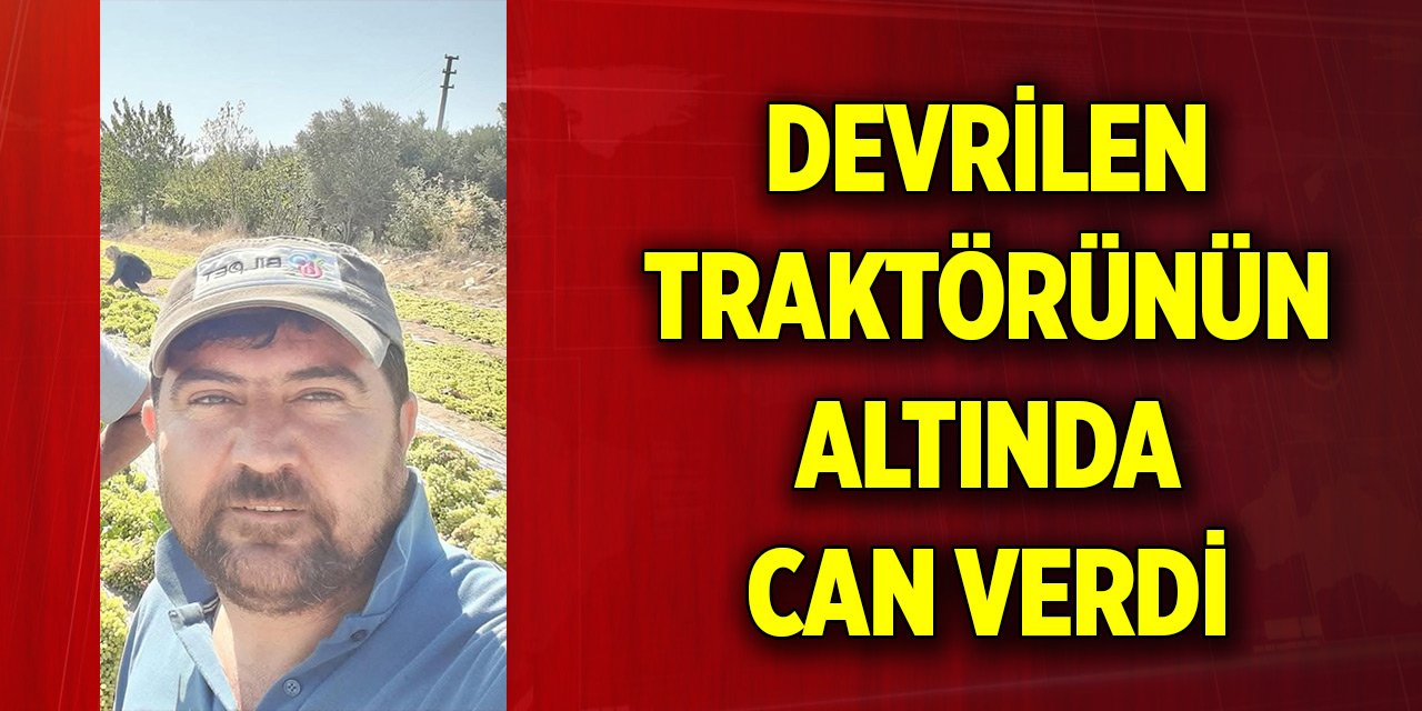 Bağa çift sürmeye gidiyordu, devrilen traktörünün altında hayatını kaybetti