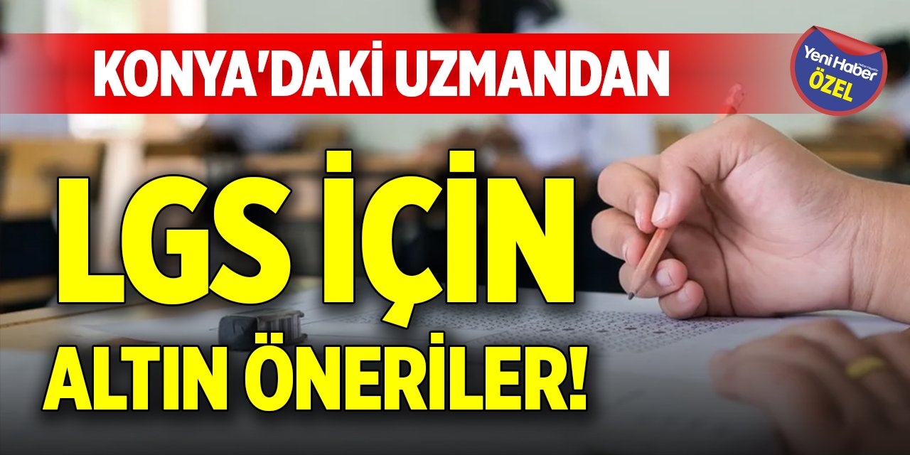 Konya'daki uzmandan LGS için altın öneriler!
