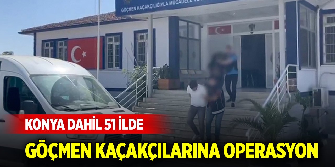 Konya dahil 51 ilde göçmen kaçakçılarına operasyon