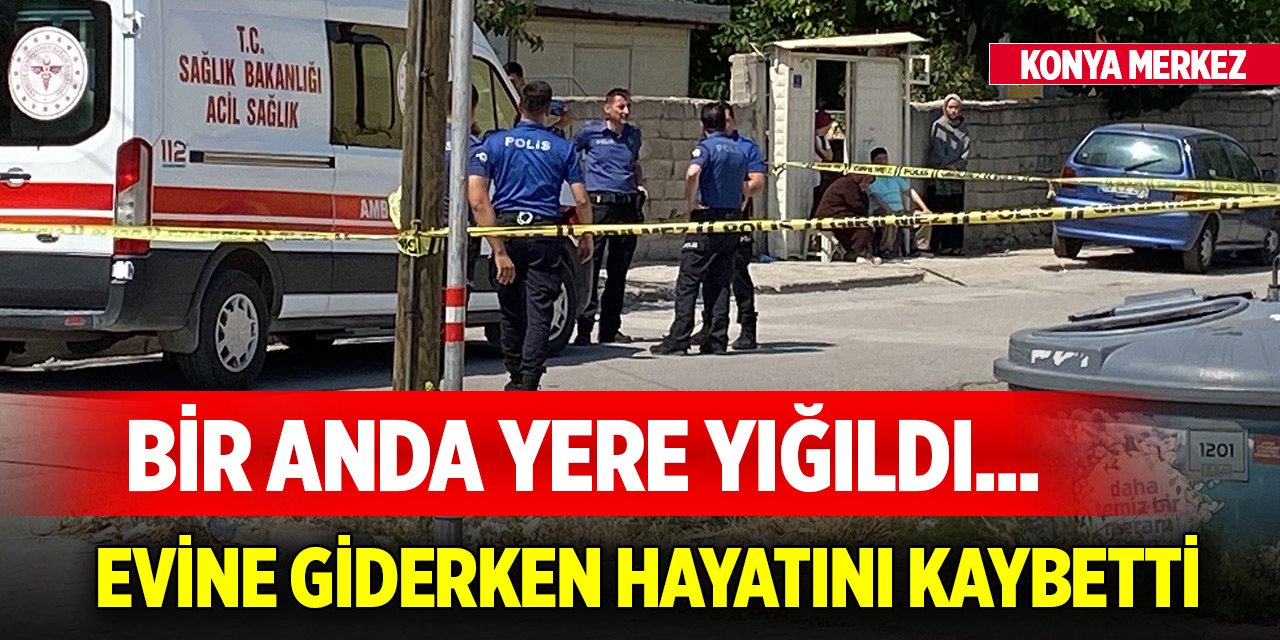 Bir anda yere yığıldı... Konya merkezde marketten evine giderken hayatını kaybetti