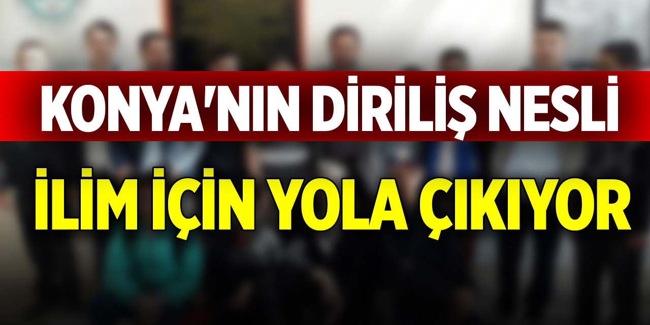 Konya'nın diriliş nesli ilim için yola çıkıyor