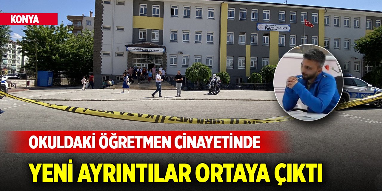 Konya'da okuldaki öğretmen cinayetinde yeni ayrıntılar ortaya çıktı