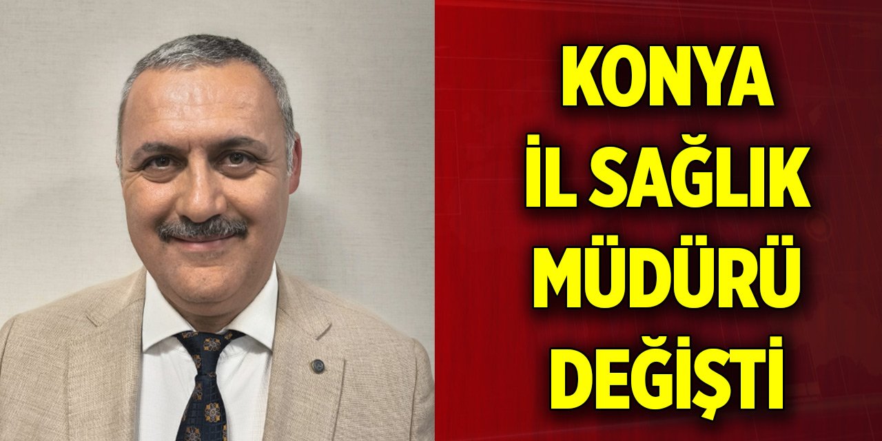 Konya İl Sağlık Müdürü değişti
