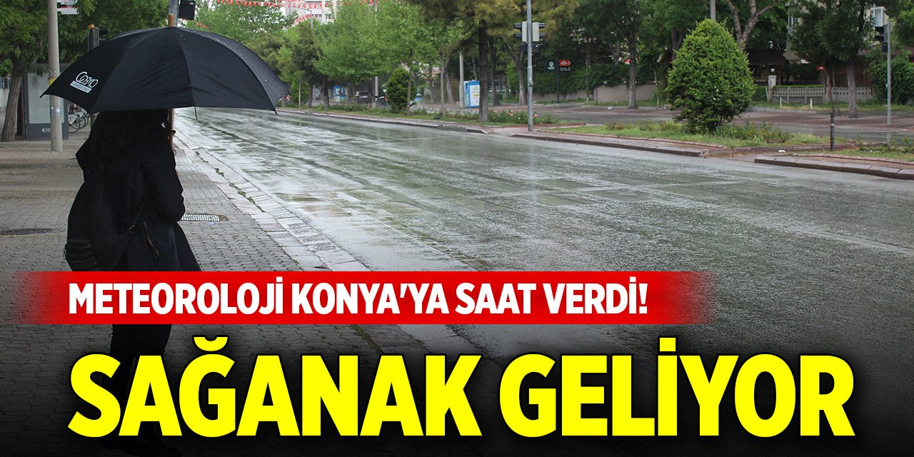 Meteoroloji Konya'ya saat verdi! Sağanak geliyor