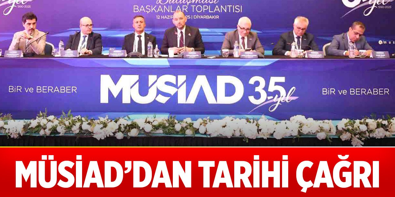 MÜSİAD’dan tarihi çağrı: Gelin, bu tarihi sorumluluğu birlikte omuzlayalım