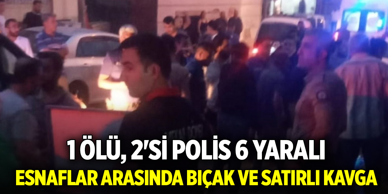 Esnaflar arasında bıçak ve satırlı kavga; 1 ölü, 2'si polis 6 yaralı