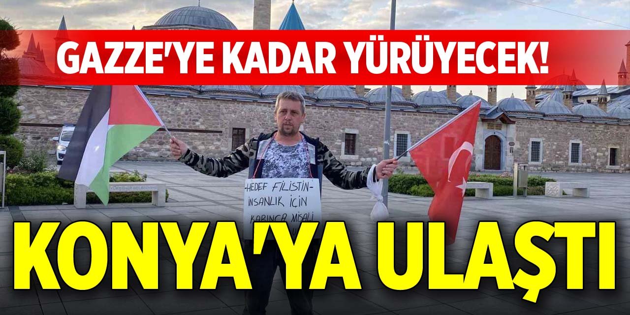 Gazze'ye kadar yürüyecek! Konya'ya ulaştı