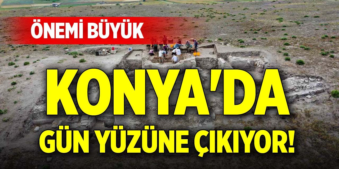 Konya'da gün yüzüne çıkıyor! Önemi büyük