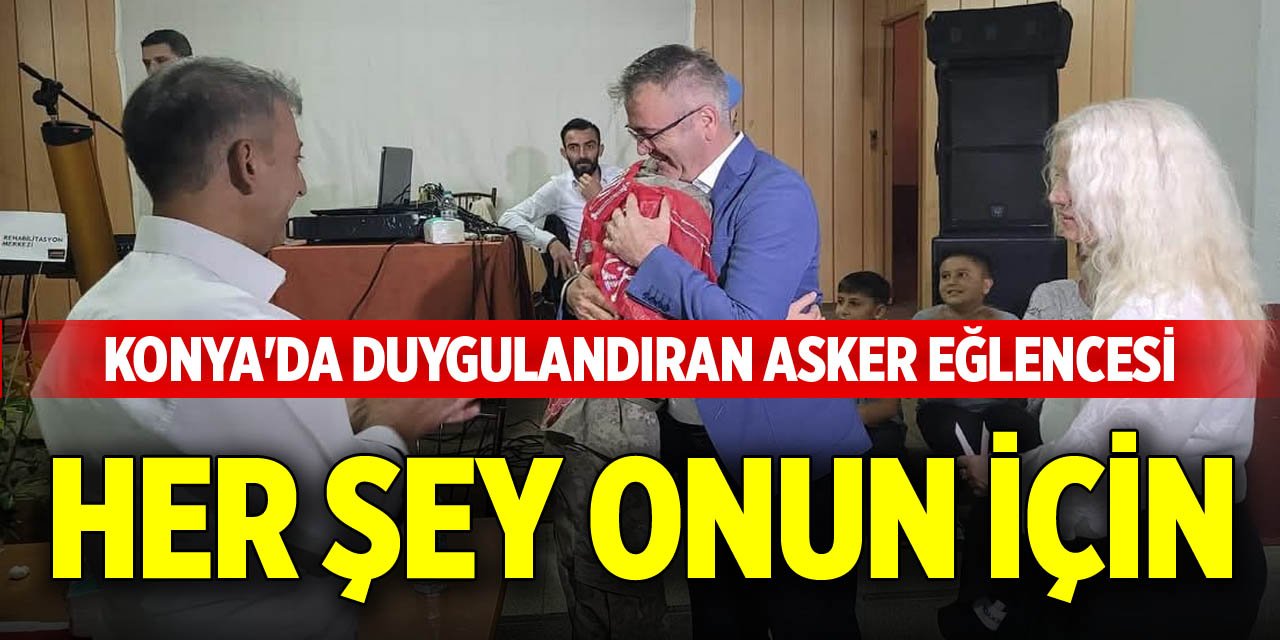 Konya'da duygulandıran asker eğlencesi, her şey onun için