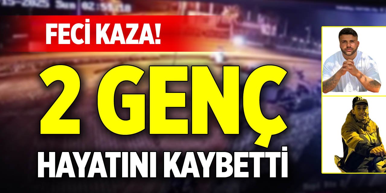 Feci kaza! 2 genç hayatını kaybetti