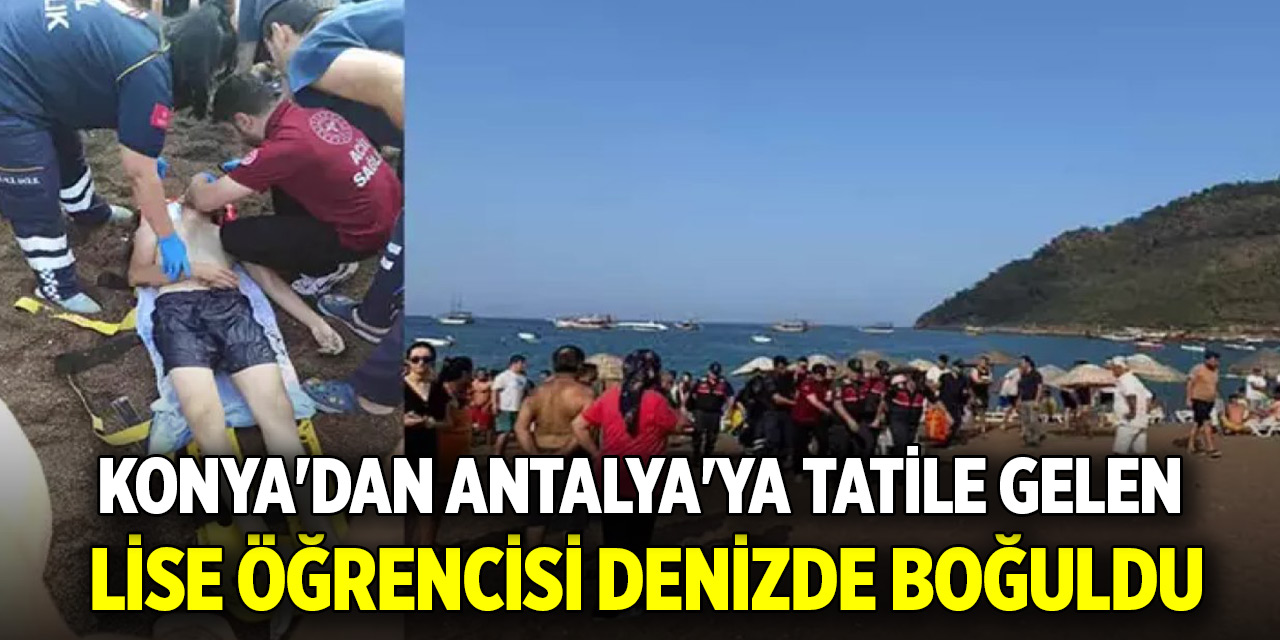 Konya'dan Antalya'ya tatile gelen lise öğrencisi denizde boğuldu