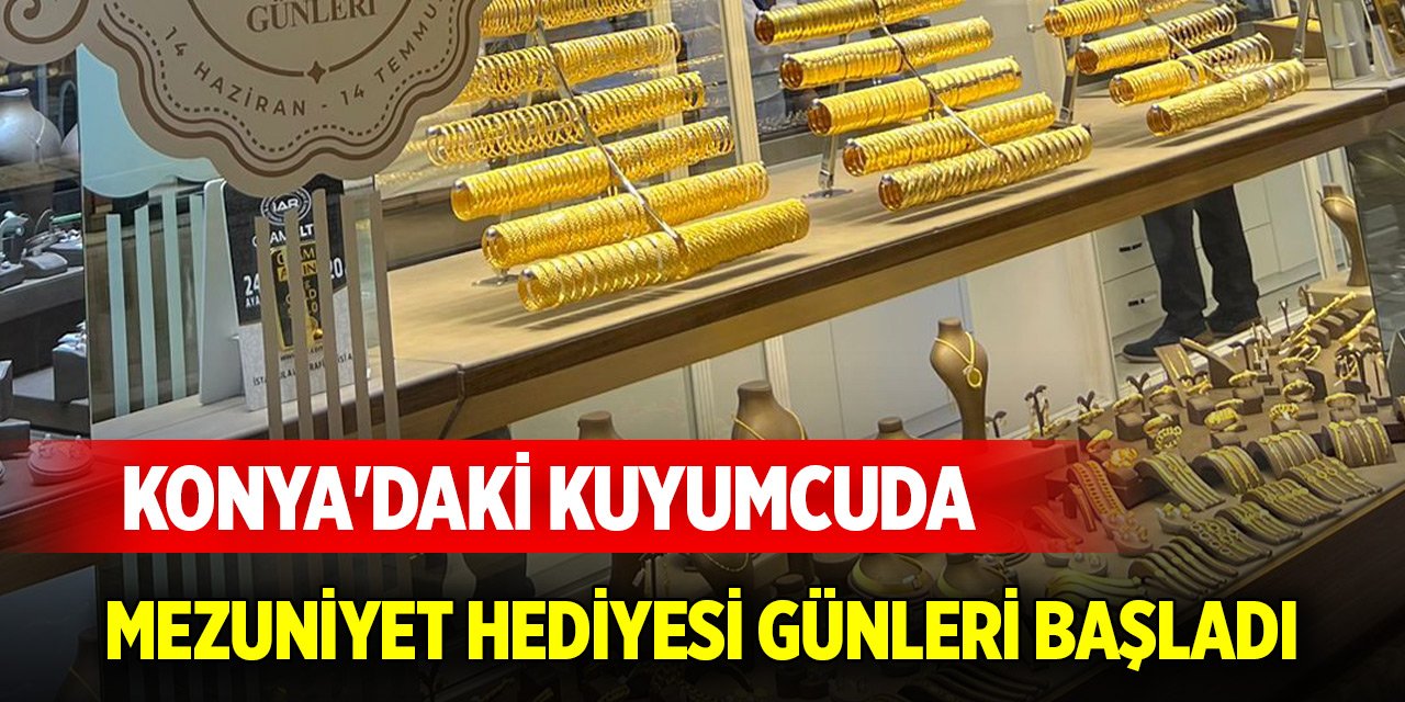 Konya'daki kuyumcuda Mezuniyet Hediyesi Günleri başladı