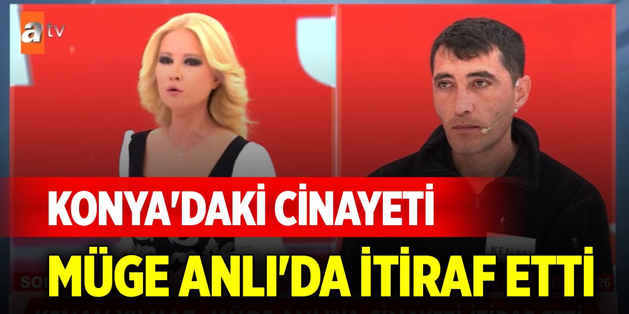Konya'daki cinayeti Müge Anlı'da itiraf etti