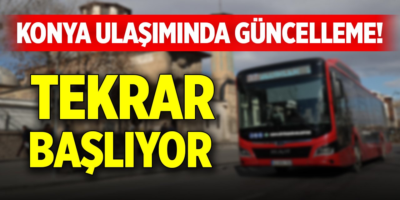 Konya ulaşımında güncelleme! Tekrar başlıyor