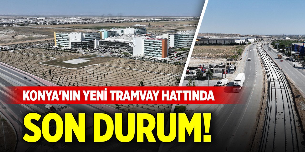 Konya'nın yeni tramvay hattında son durum!