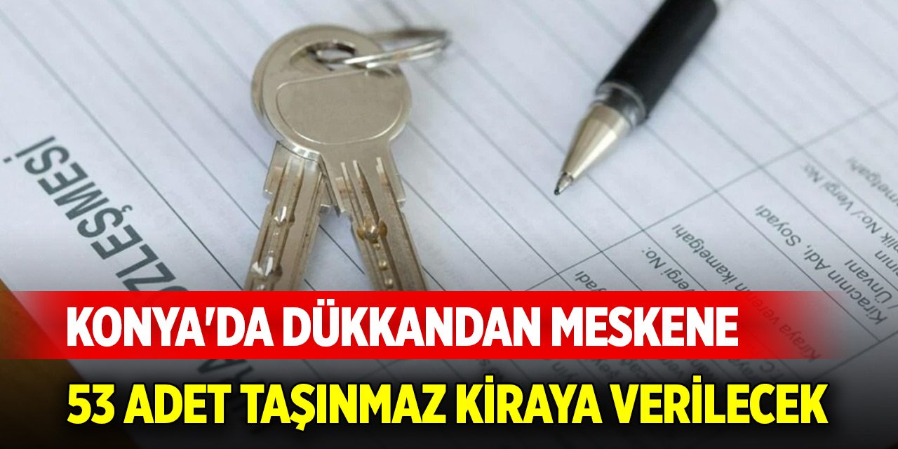 Konya'da dükkandan meskene 53 adet taşınmaz kiraya verilecek