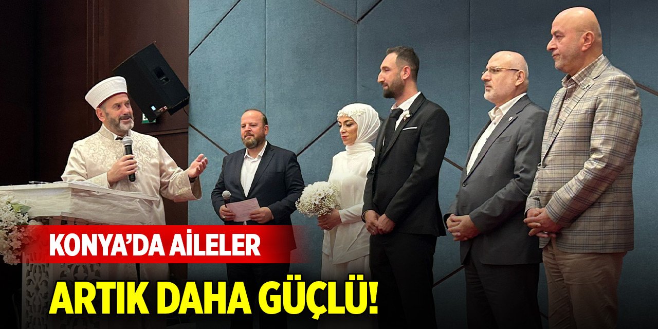 Konya’da aileler artık daha güçlü!