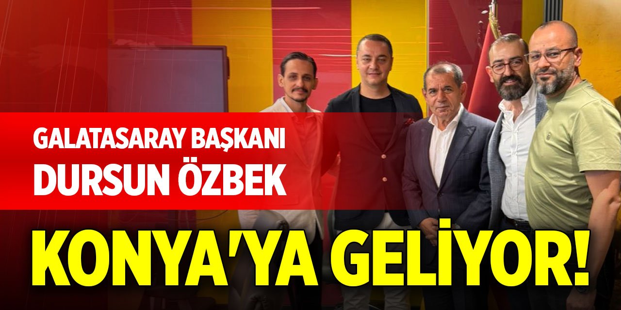 Galatasaray Başkanı Dursun Özbek, Konya'ya geliyor!