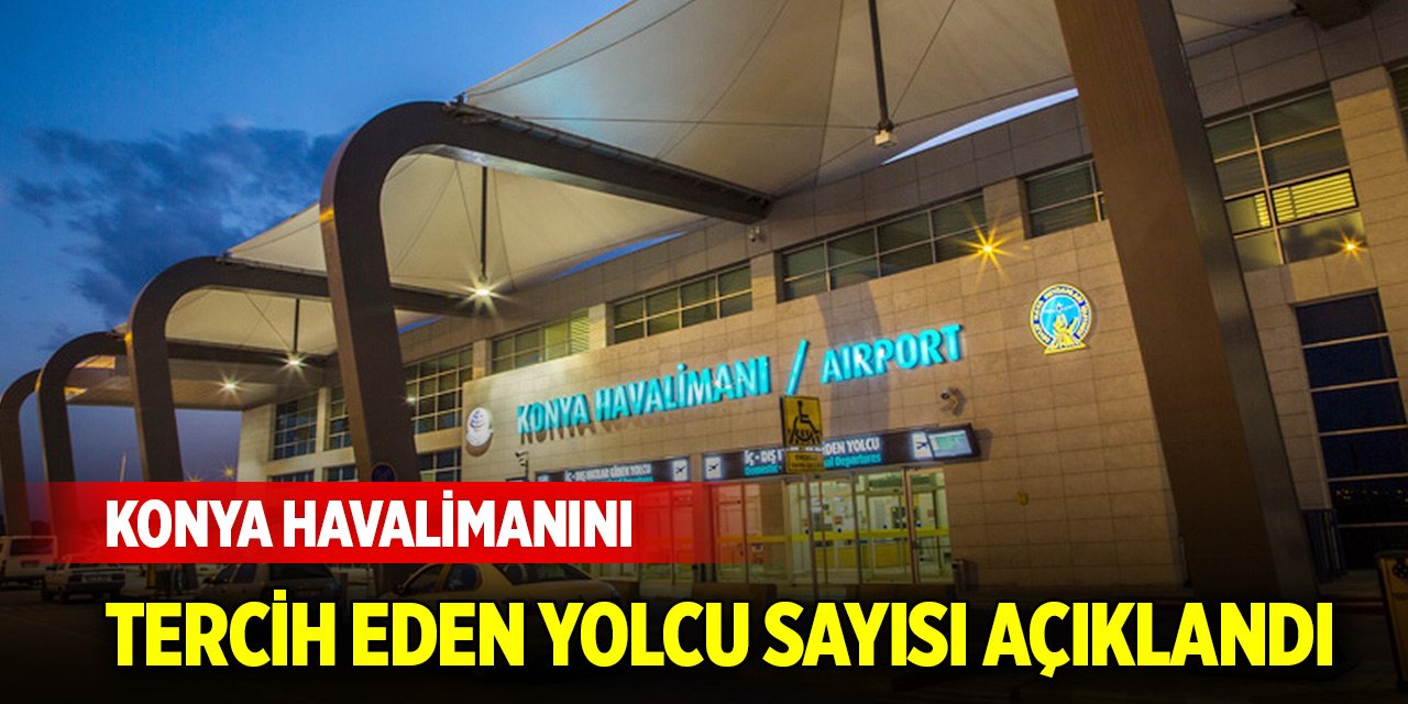 Konya Havalimanını mayıs ayında tercih eden yolcu sayısı açıklandı