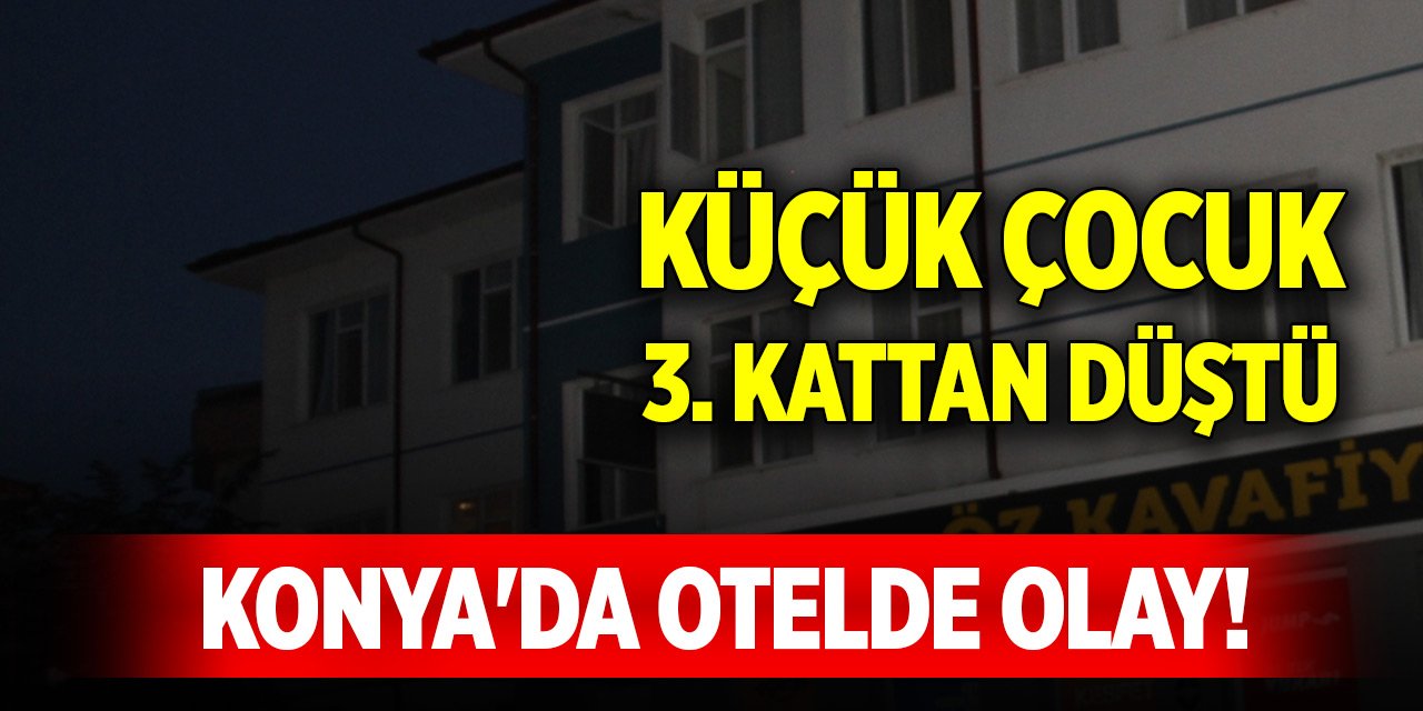 Konya'da otelde olay! Küçük çocuk 3. kattan düştü