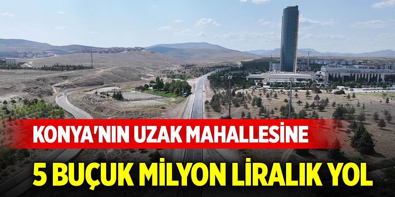 Konya'nın uzak mahallesine 5 buçuk milyon liralık yol