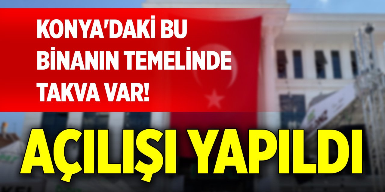Konya'daki bu binanın temelinde takva var! Açılışı yapıldı