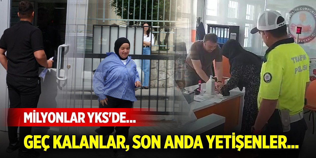 Milyonlar YKS'de... Geç kalanlar, son anda yetişenler...