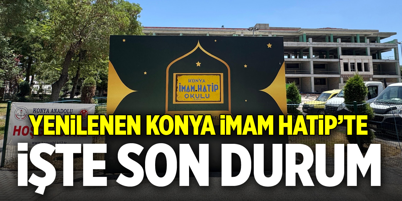 Yenilenen Konya İmam Hatip'te işte son durum