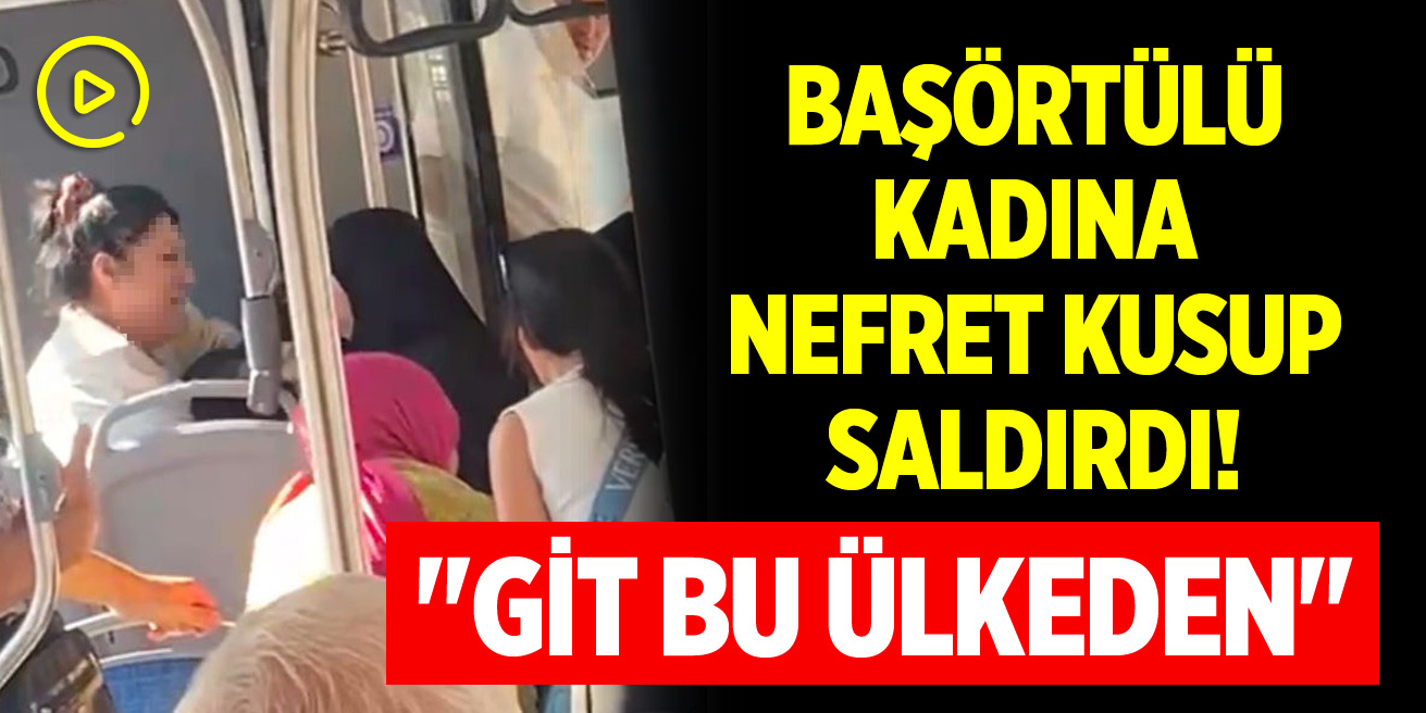 Başörtülü kadına nefret kusup saldırdı! "Git bu ülkeden"