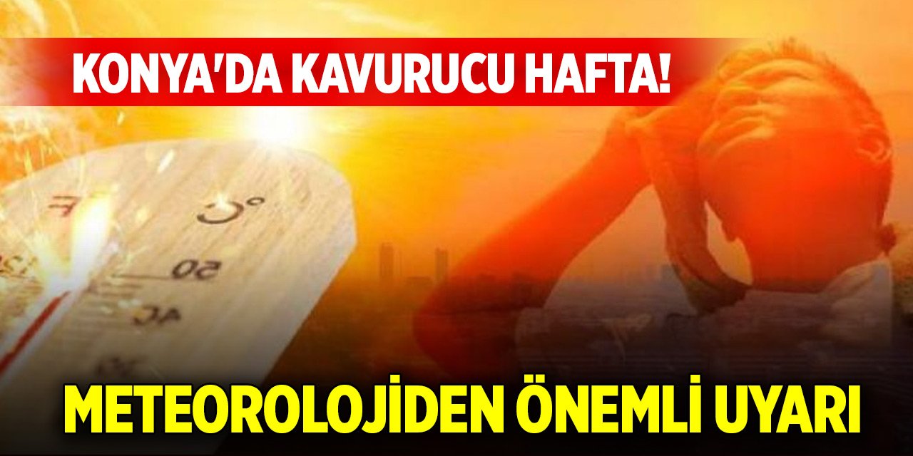 Konya'da kavurucu hafta! Meteorolojiden önemli uyarı