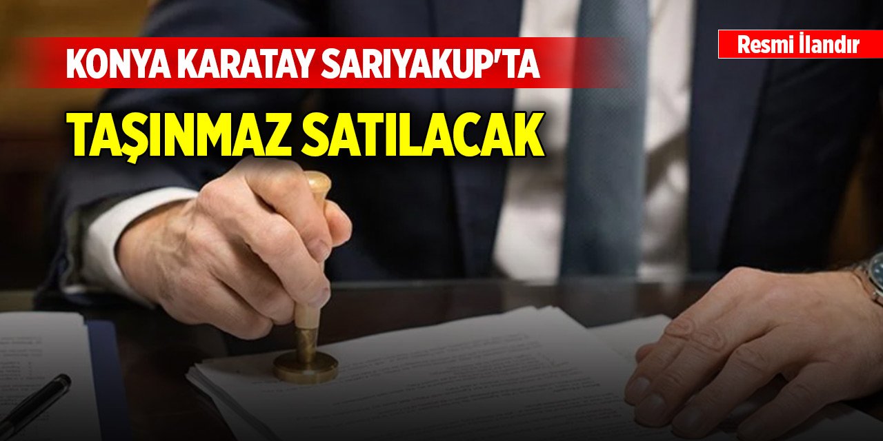 Konya Karatay Sarıyakup'ta taşınmaz satılacak