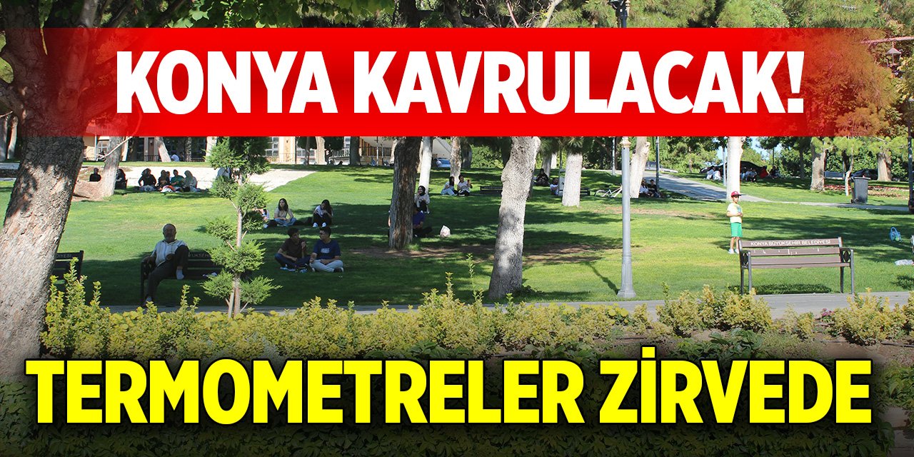 Konya kavrulacak! Termometreler zirvede