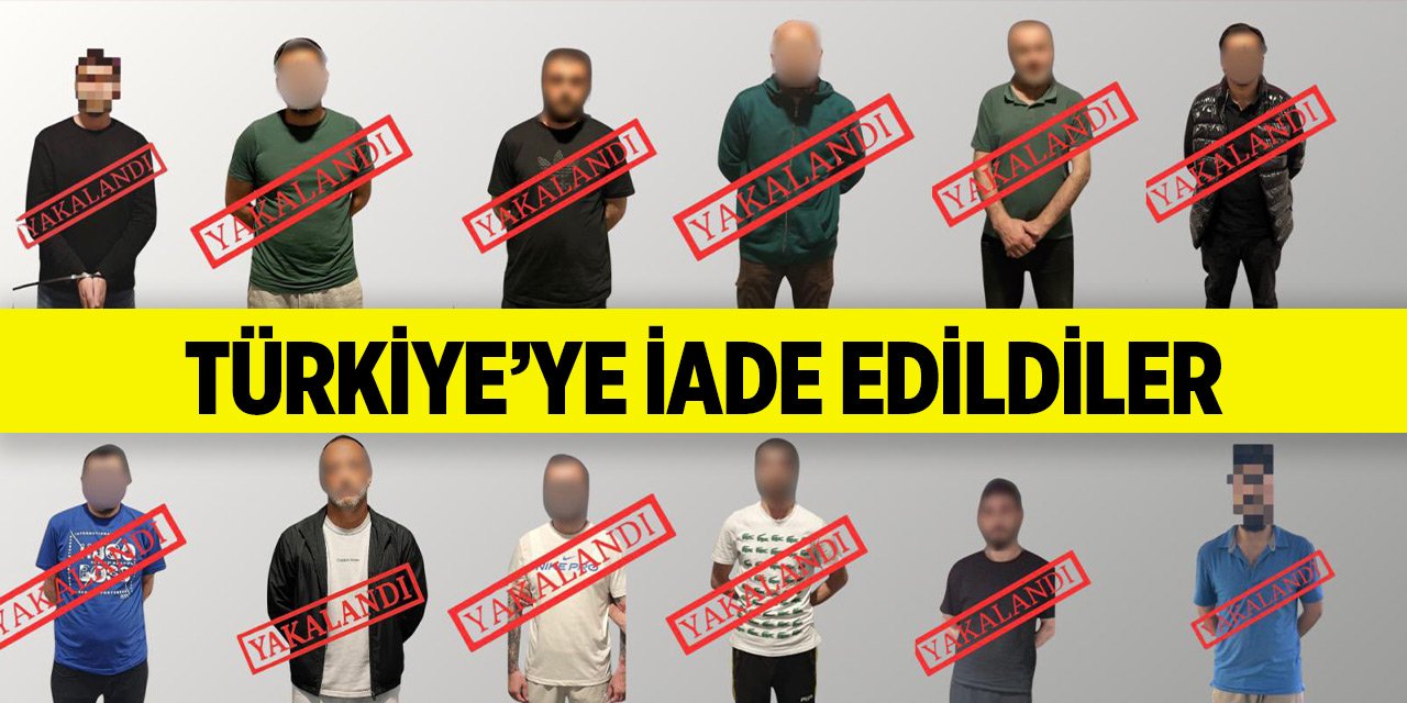 11'i kırmızı bültenle aranan 12 suçlunun Türkiye'ye iadesi sağlandı