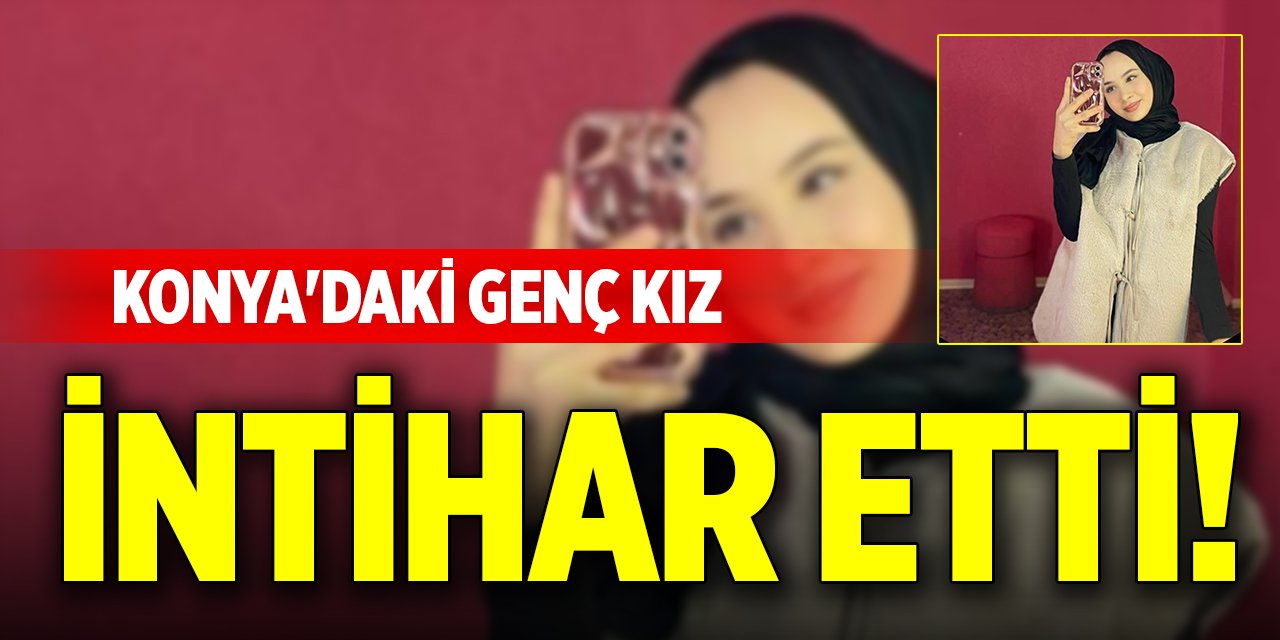 Konya'daki genç kız intihar etti!