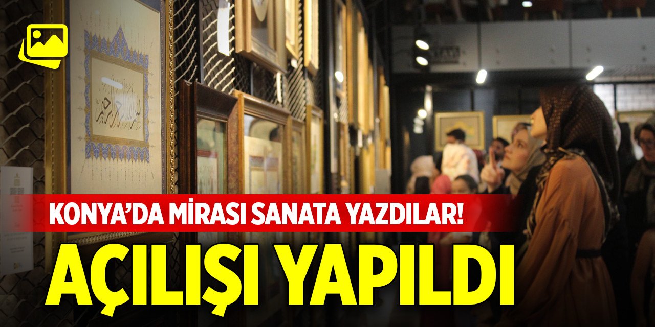 Konya’da mirası sanata yazdılar! Açılışı yapıldı