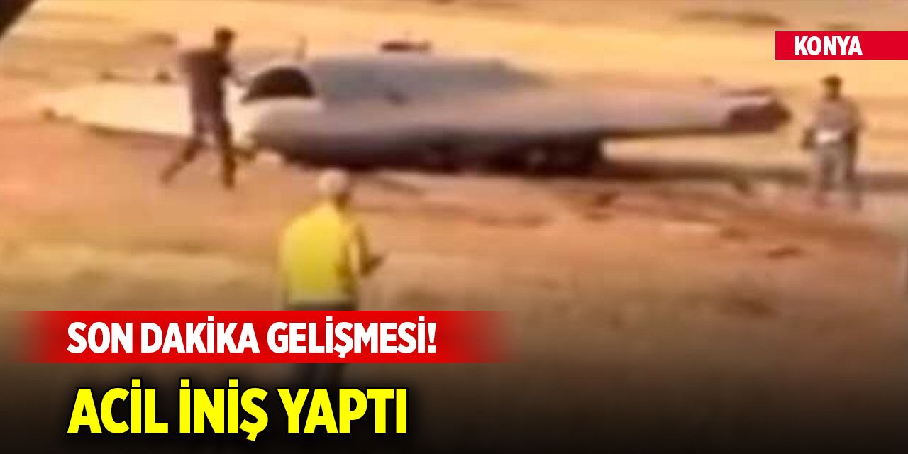 Konya'da son dakika gelişmesi! Acil iniş yaptı