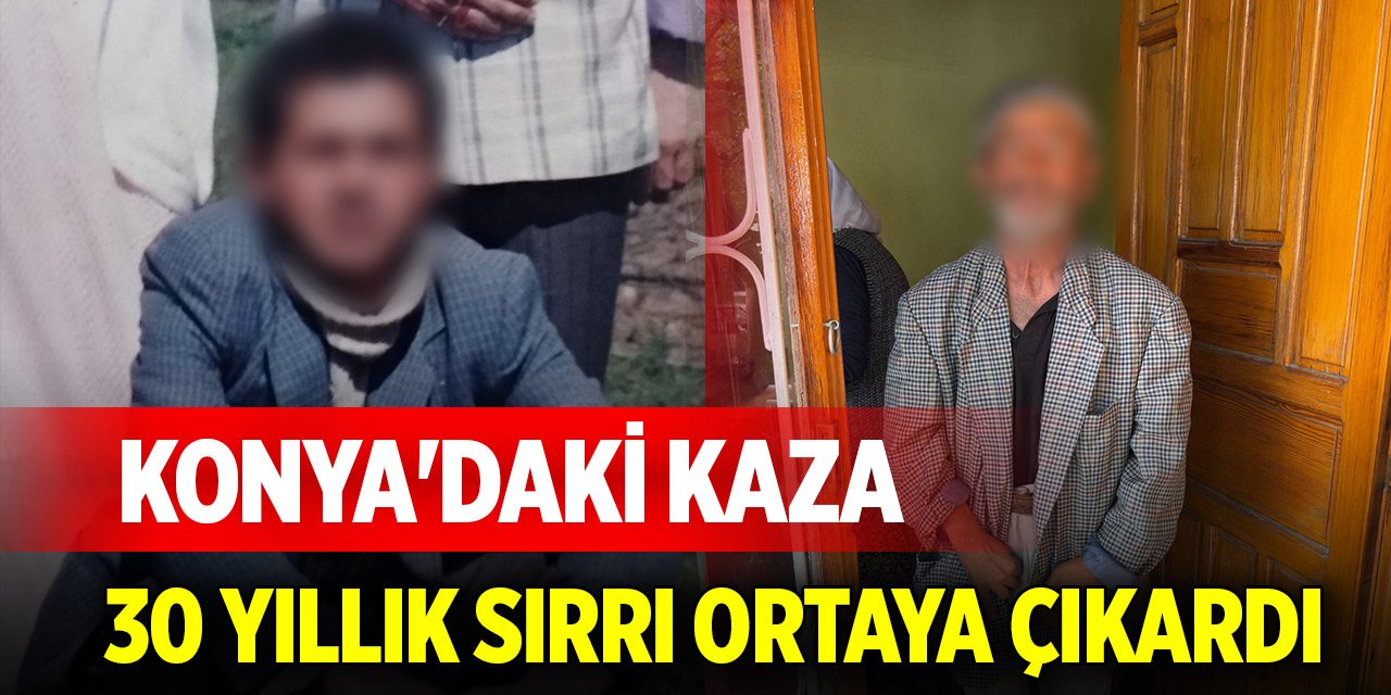 Konya'daki kaza 30 yıllık sırrı ortaya çıkardı