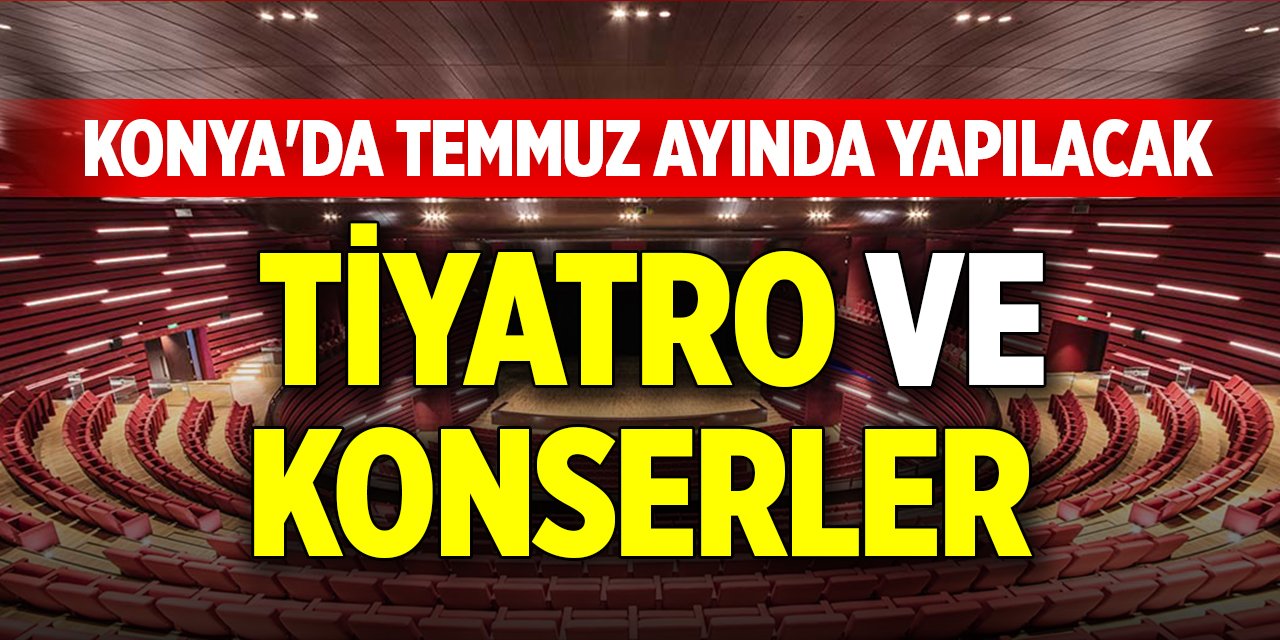 Konya'da temmuz ayında yapılacak tiyatro ve konserler