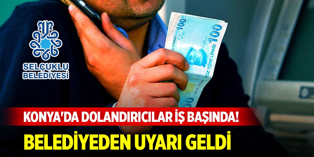 Konya'da dolandırıcılar iş başında! Belediyeden uyarı geldi