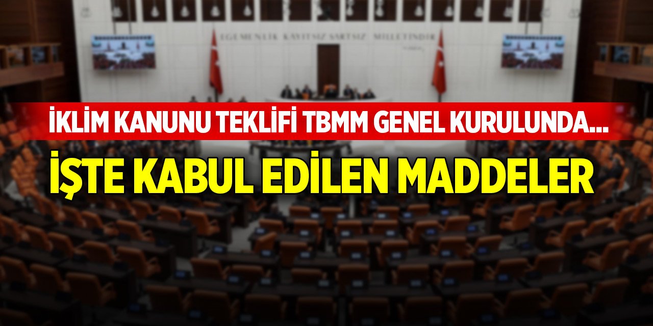 İklim Kanunu Teklifi TBMM Genel Kurulunda... İşte kabul edilen maddeler