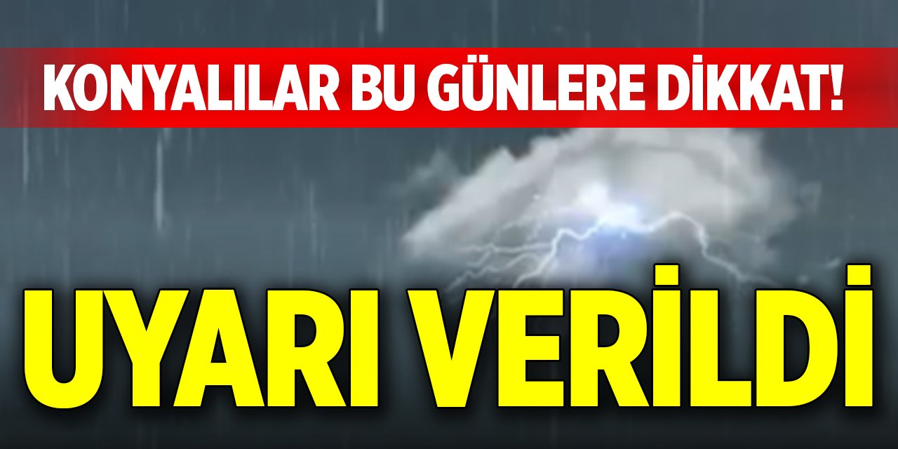Konyalılar bu günlere dikkat! Uyarı verildi