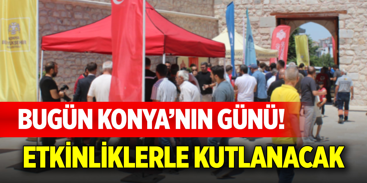 Bugün Konya’nın günü! Etkinliklerle kutlanacak
