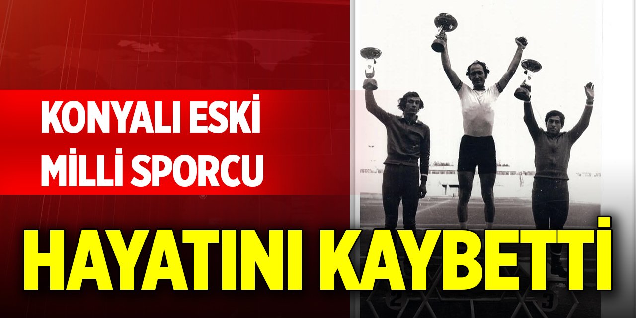 Konyalı eski milli sporcu hayatını kaybetti