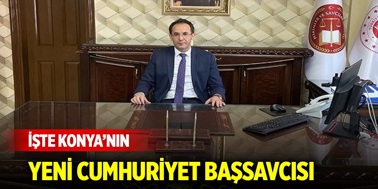 Konya'nın yeni Cumhuriyet Başsavcısı belli oldu