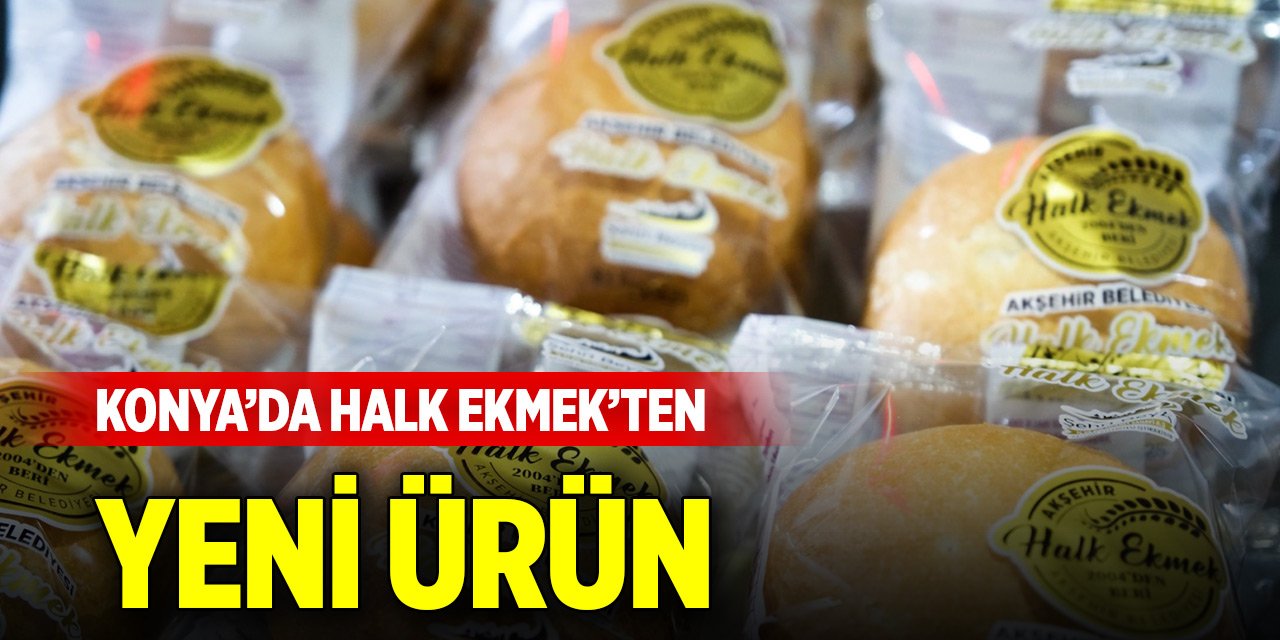 Konya’da Halk Ekmek’ten yeni ürün