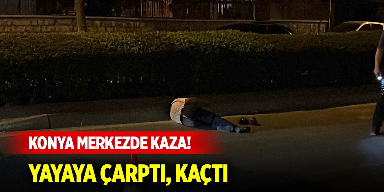 Konya merkezde kaza! Yayaya çarptı, aracını bırakıp kaçtı