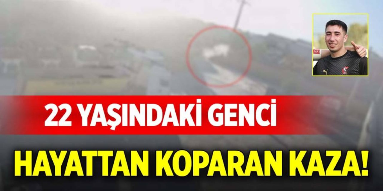 22 yaşındaki genci hayattan koparan kaza!