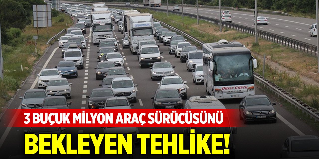 3 buçuk milyon araç sürücüsünü bekleyen tehlike!