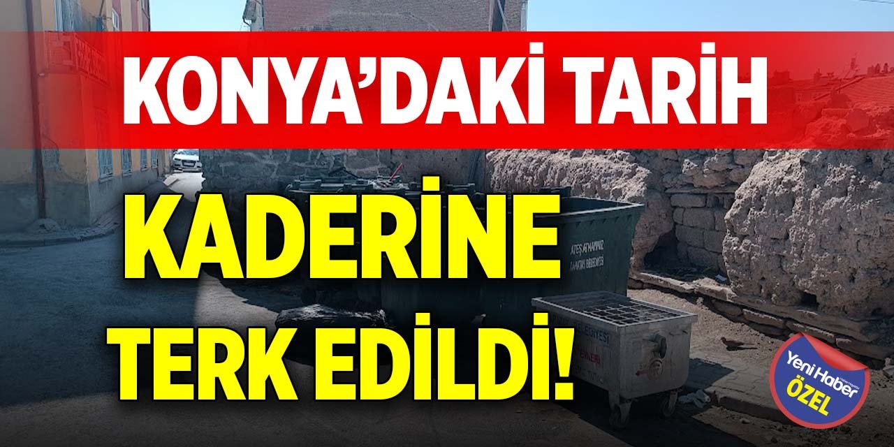 Konya’daki tarih kaderine terk edildi!