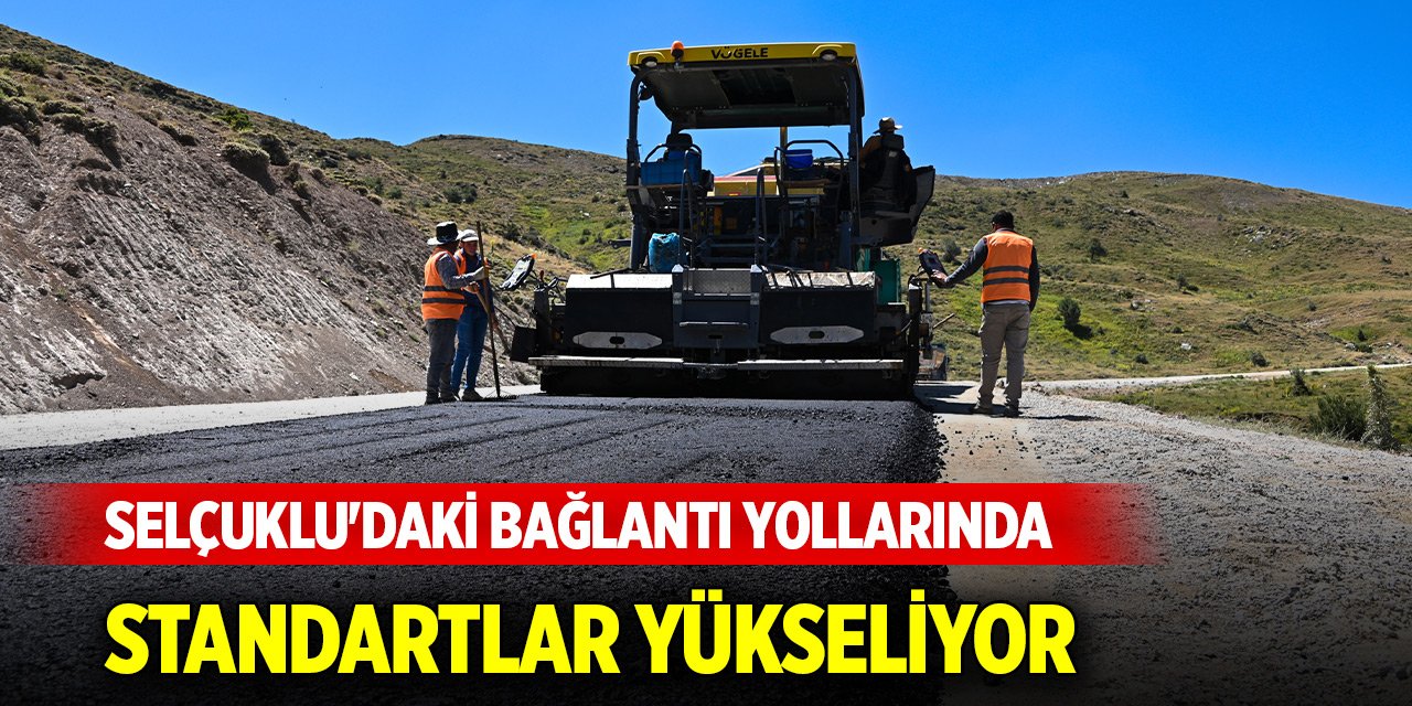 Selçuklu'daki bağlantı yollarında standartlar yükseliyor